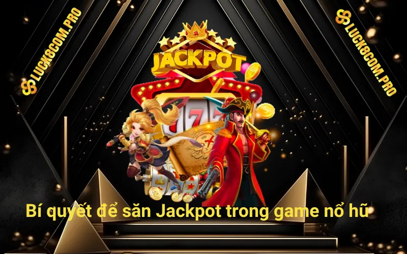 Bí quyết để săn Jackpot trong game nổ hũ