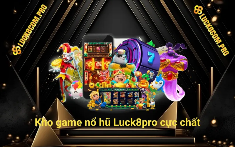 Kho game nổ hũ Luck8com cực chất