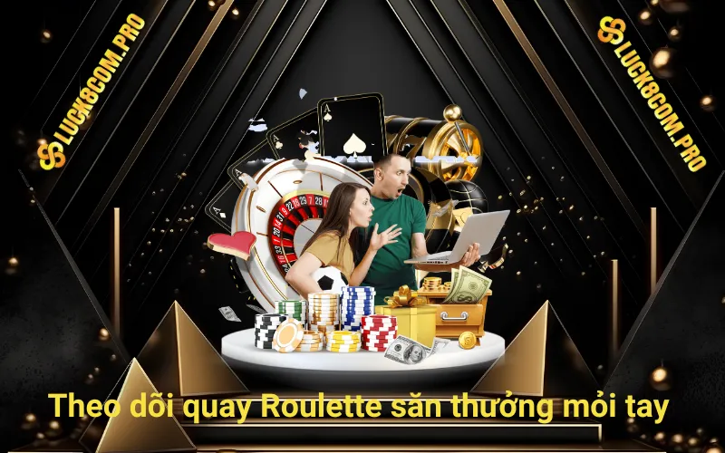 Theo dõi quay Roulette săn thưởng mỏi tay