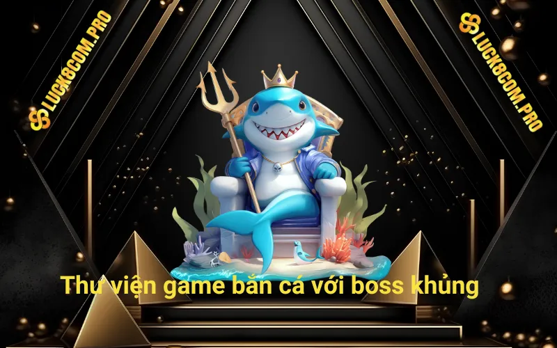 Thư viện game bắn cá với boss khủng