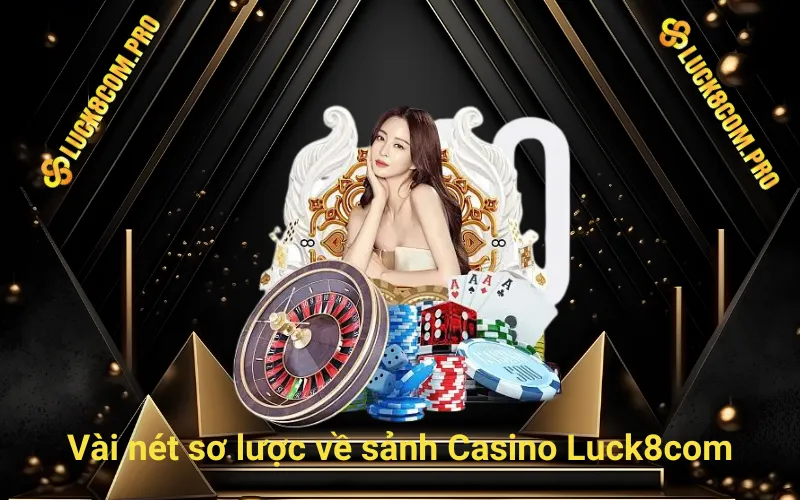 Vài nét sơ lược về sảnh Casino Luck8com