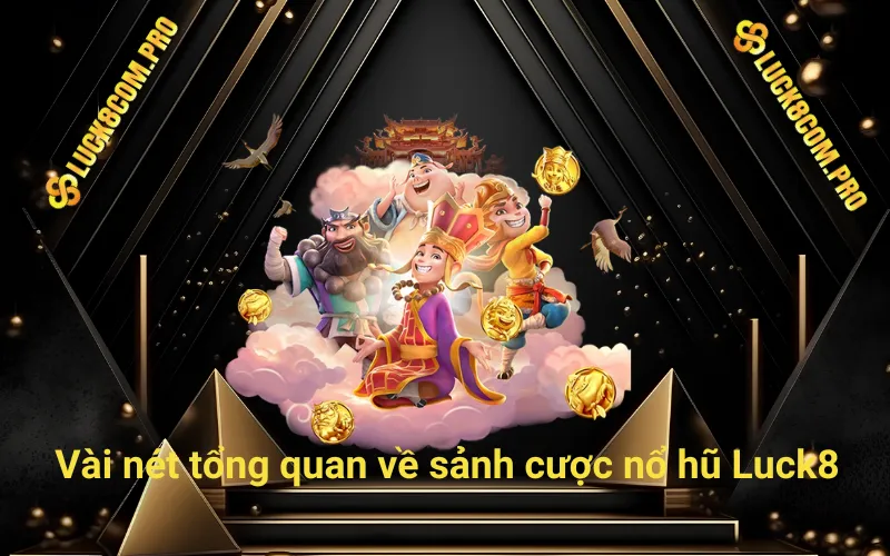 Vài nét tổng quan về sảnh cược nổ hũ Luck8com