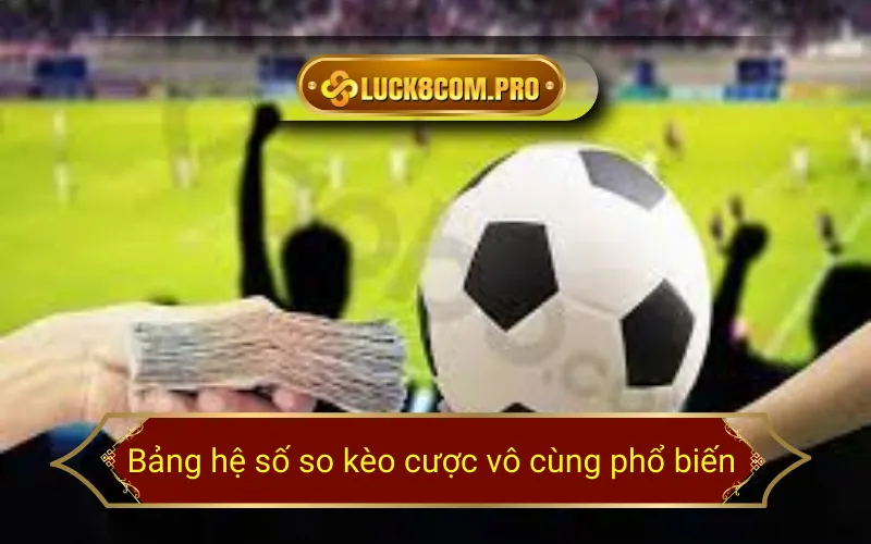 Bảng hệ số so kèo cược vô cùng phổ biến