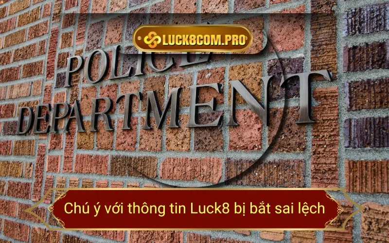 Chú ý với thông tin Luck8 bị bắt sai lệch