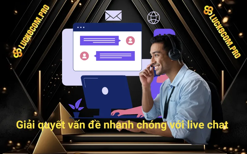 Giải quyết vấn đề nhanh chóng với live chat