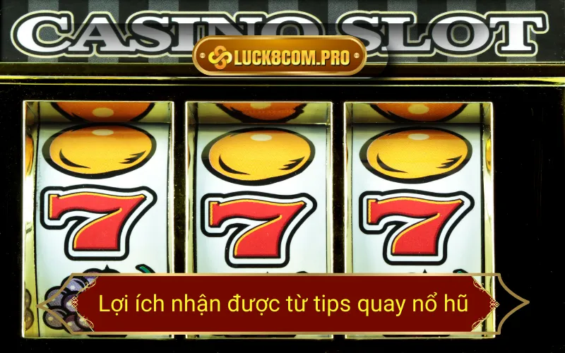 Lợi ích nhận được từ tips quay nổ hũ