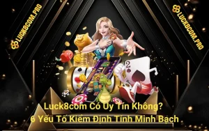 Luck8com Có Uy Tín Không? 6 Yếu Tố Kiểm Định Tính Minh Bạch