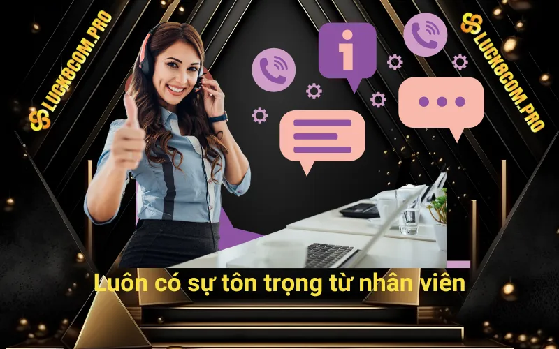 Luôn có sự tôn trọng từ nhân viên cskh của chúng tôi