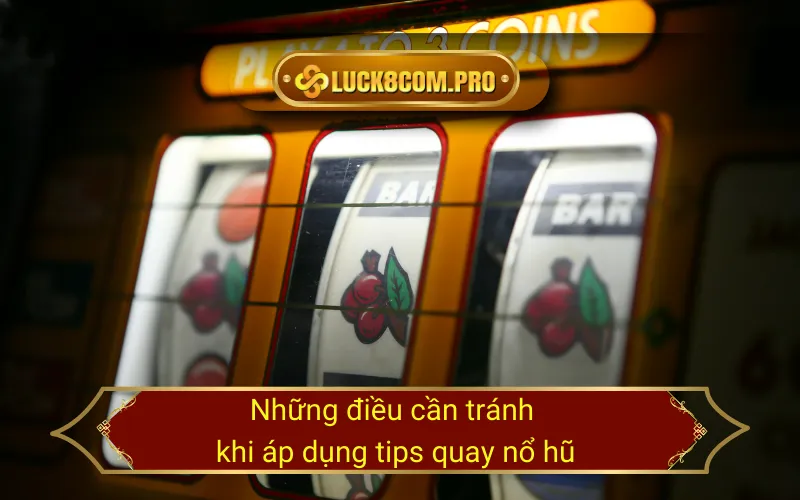 Những điều cần tránh khi áp dụng tips quay nổ hũ