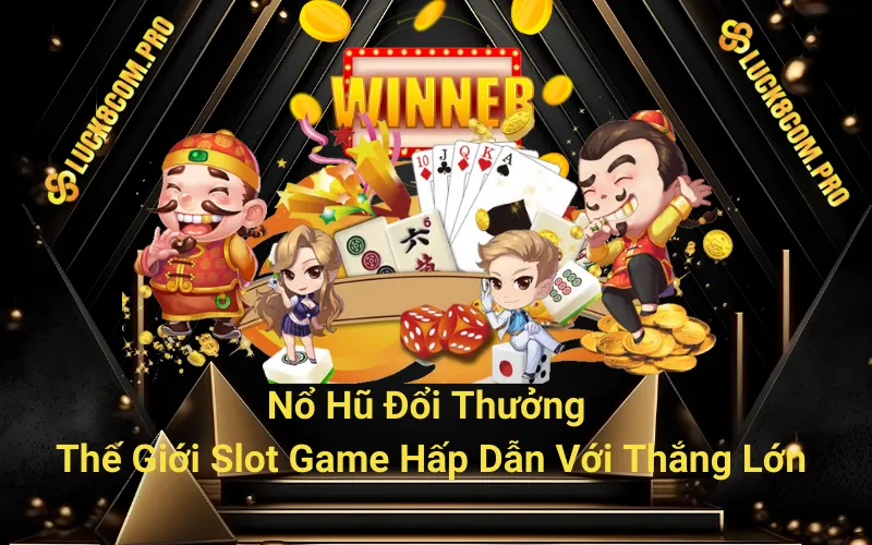 Nổ Hũ Đổi Thưởng - Thế Giới Slot Game Hấp Dẫn Với Thắng Lớn