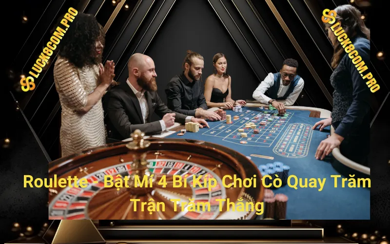 Roulette - Bật Mí 4 Bí Kíp Chơi Cò Quay Trăm Trận Trăm Thắng