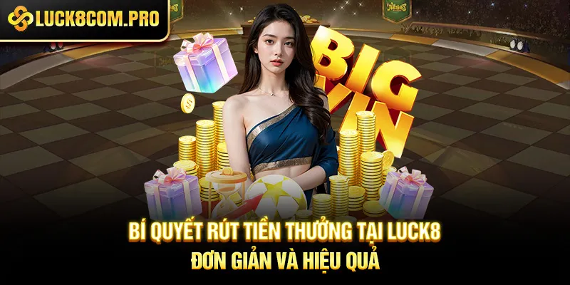 Bí quyết rút tiền thưởng tại LUCK8 – Đơn giản và hiệu quả