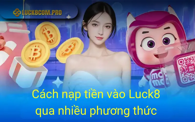 Cách nạp tiền vào Luck8 qua nhiều phương thức