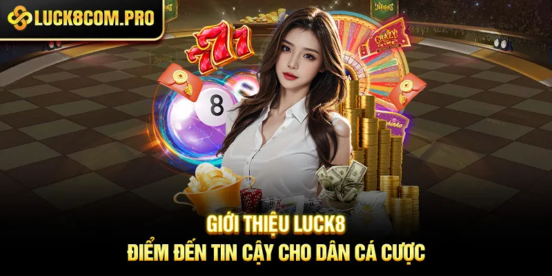 Giới thiệu LUCK8 – Điểm đến tin cậy cho dân cá cược