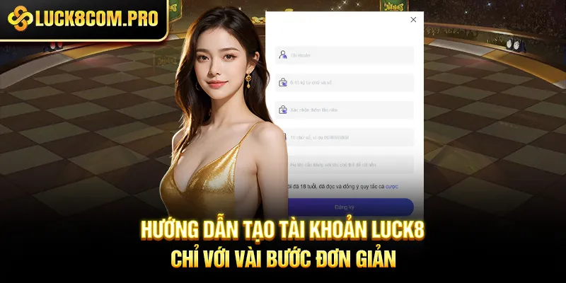 Hướng dẫn tạo tài khoản LUCK8 chỉ với vài bước đơn giản